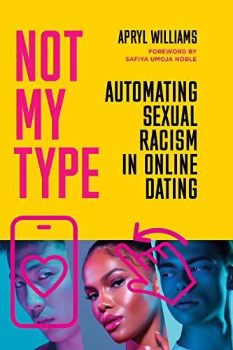 Not My Type Automating Sexual Racism In Online Dating 1st Edition Apryl Williams