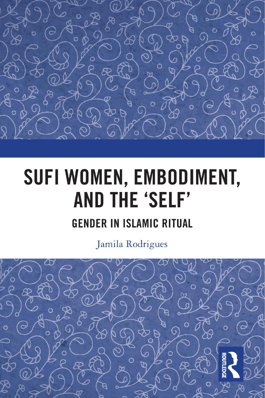 Sufi Women Embodiment And The Self Gender In Islamic Ritual Jamila Rodrigues