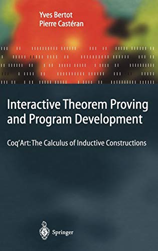 Interactive Theorem Proving And Program Development Coqart The Calculus Of Inductive Constructions 2004th Edition Yves Bertot