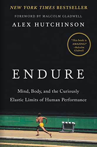 Endure Mind Body And The Curiously Elastic Limits Of Human Performance 1st Edition Alex Hutchinson