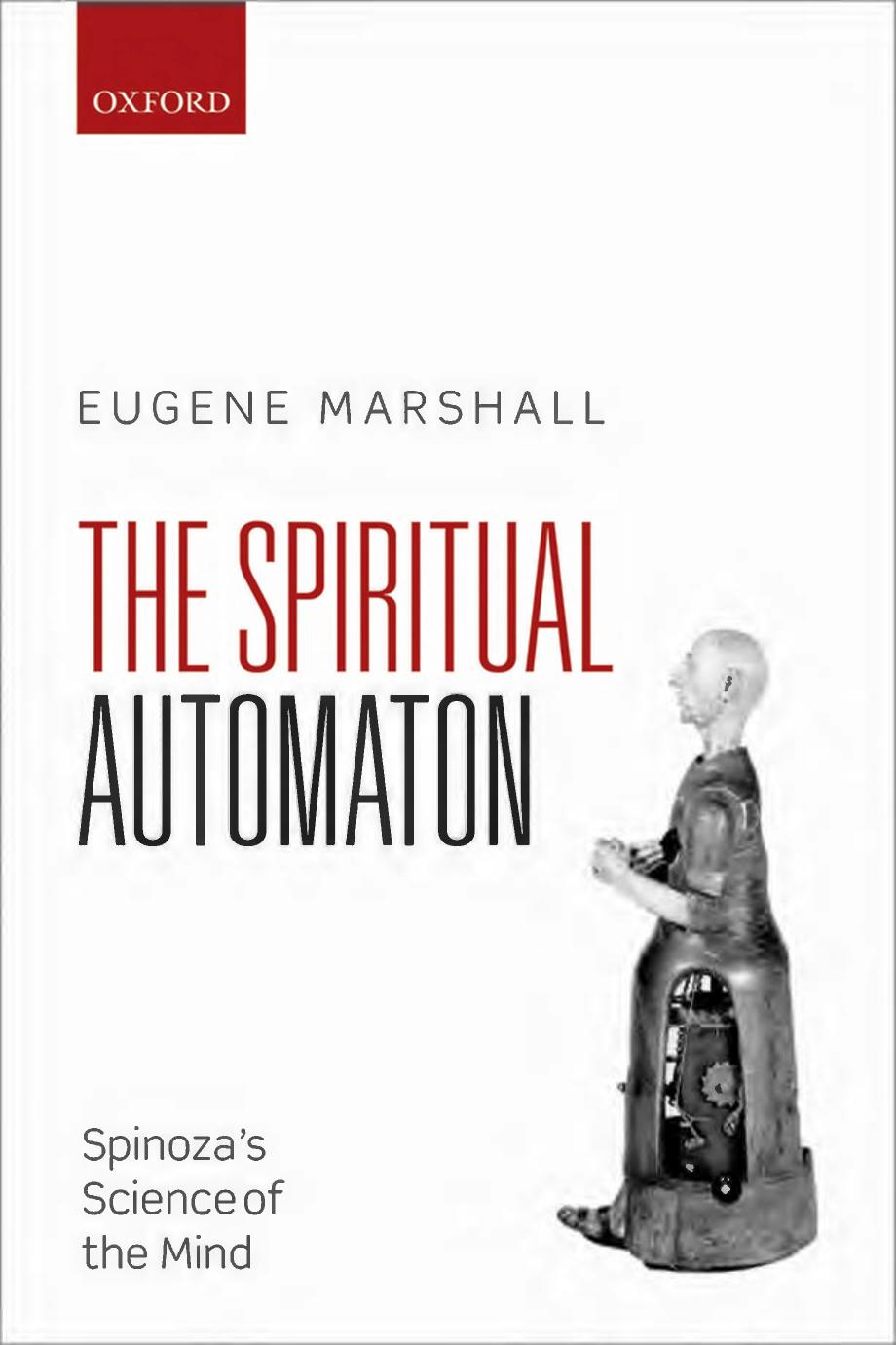 The Spiritual Automaton Spinozas Science Of The Mind Eugene Marshall
