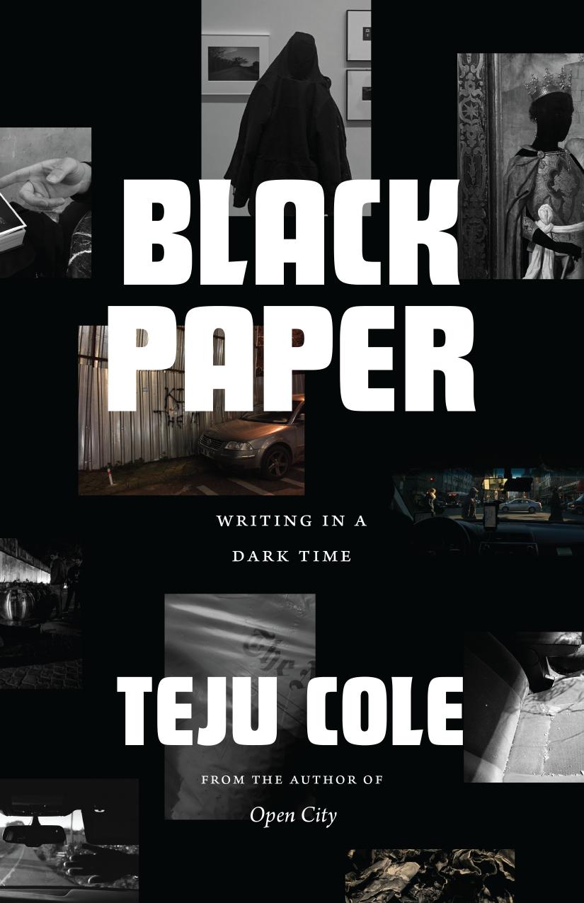 Black Paper Writing In A Dark Time Teju Cole