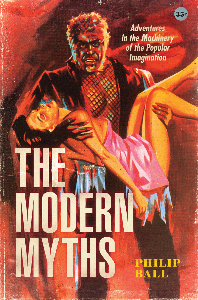 The Modern Myths Adventures In The Machinery Of The Popular Imagination Adventures In The Machinery Of The Popular Imagination Philip Ball