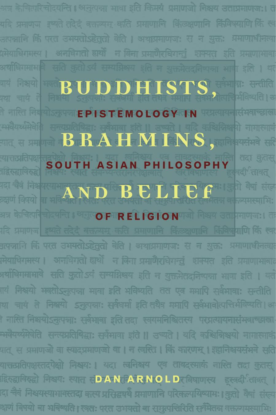 Buddhists Brahmins And Belief Epistemology In South Asian Philosophy Of Religion Daniel Anderson Arnold Professor Dan Arnold