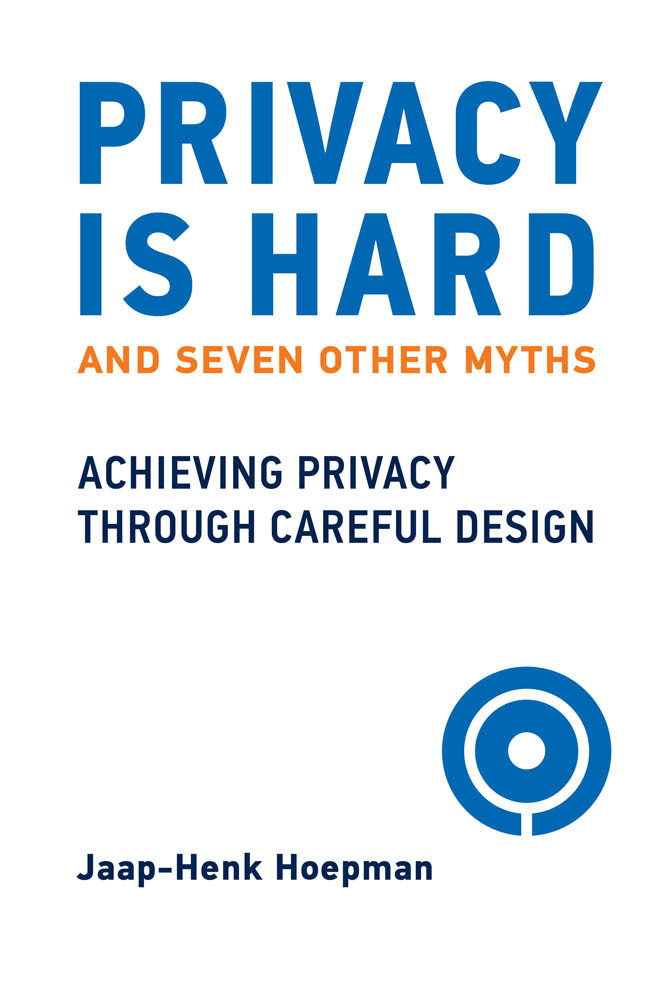 Privacy Is Hard And Seven Other Myths Achieving Privacy Through Careful Design Jaaphenk Hoepman