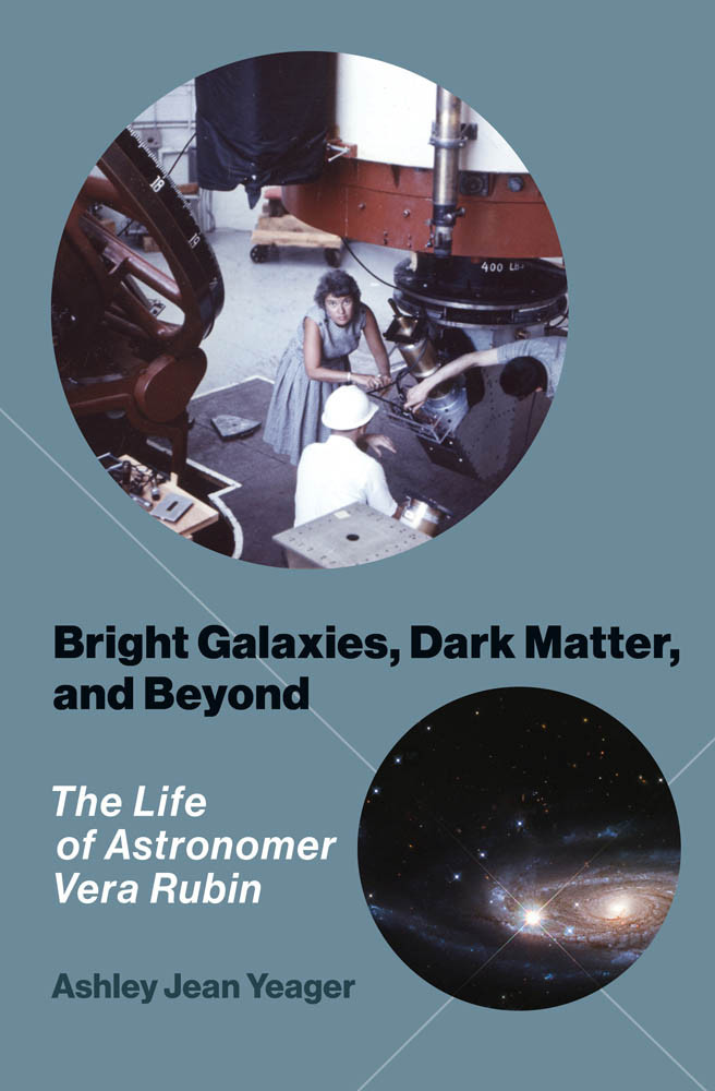Bright Galaxies Dark Matter And Beyond The Life Of Astronomer Vera Rubin Ashley Jean Yeager