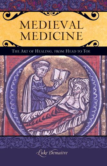 Medieval Medicine The Art Of Healing From Head To Toe Luke E Demaitre