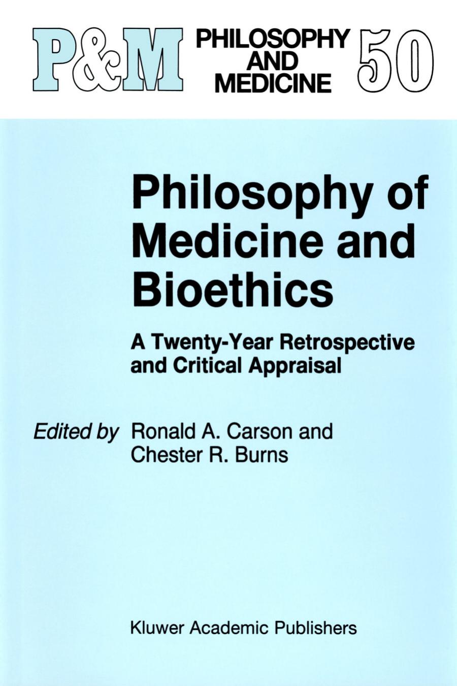 Philosophy Of Medicine And Bioethics A Twentyyear Retrospective And Critical Appraisal Ronald A Carson C R Burns