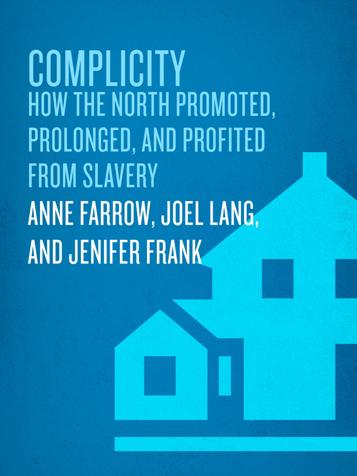 Complicity How The North Promoted Prolonged And Profited From Slavery How The North Promoted Prolonged And Profited From Slavery Anne Farrow Joel Lang Jenifer Frank