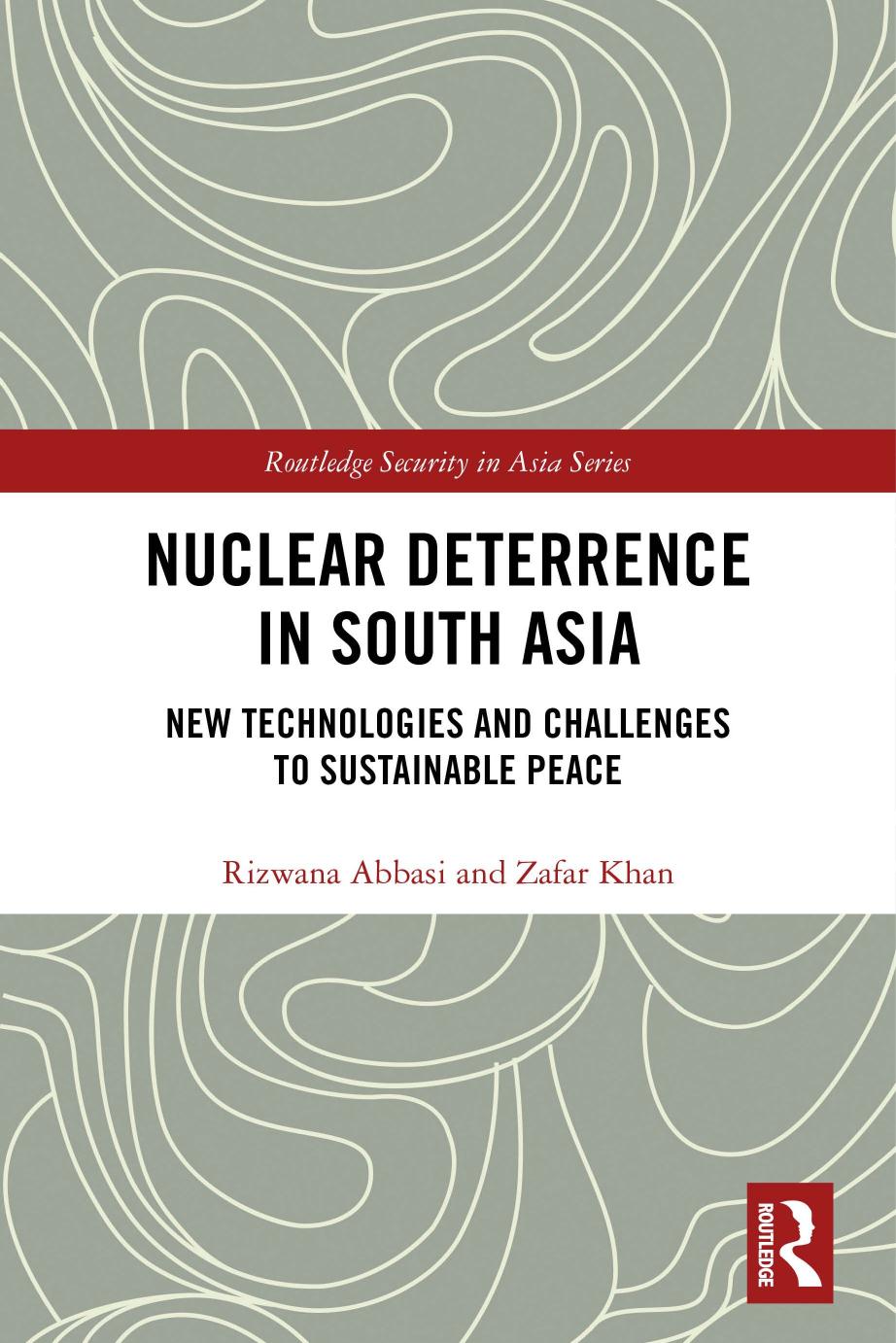Nuclear Deterrence In South Asia New Technologies And Challenges To Sustainable Peace Rizwana Abbasi Zafar Khan