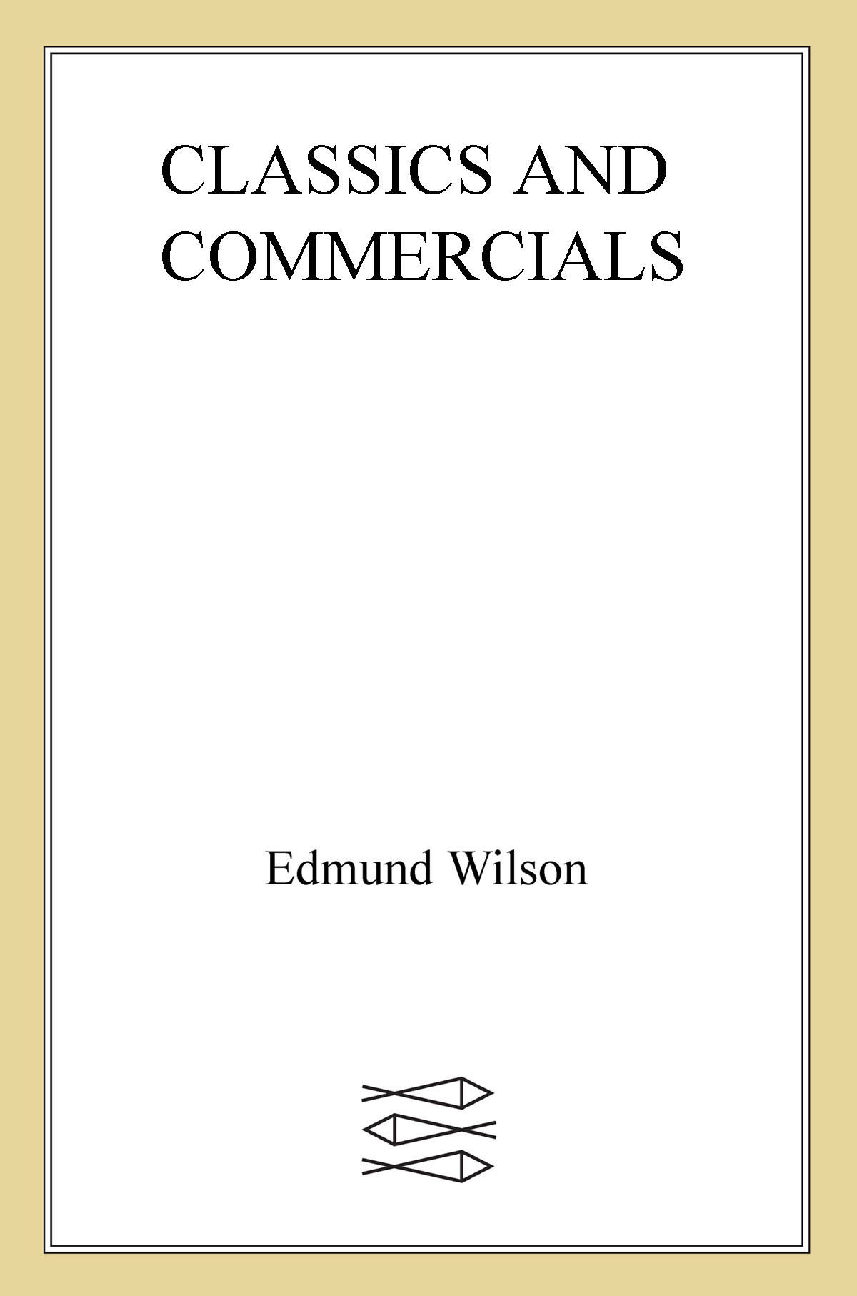 Classics And Commercials A Literary Chronicle Of The Forties Edmund Wilson