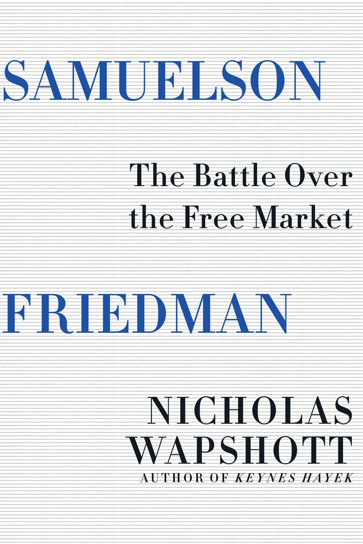 Samuelson Friedman The Battle Over The Free Market Nicholas Wapshott