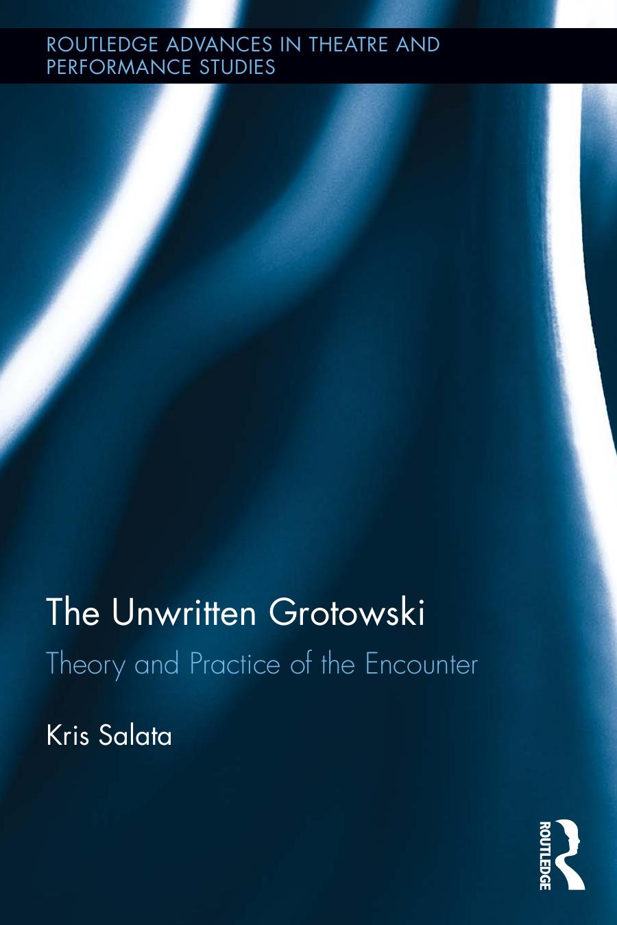 The Unwritten Grotowski Theory And Practice Of The Encounter Kris Salata