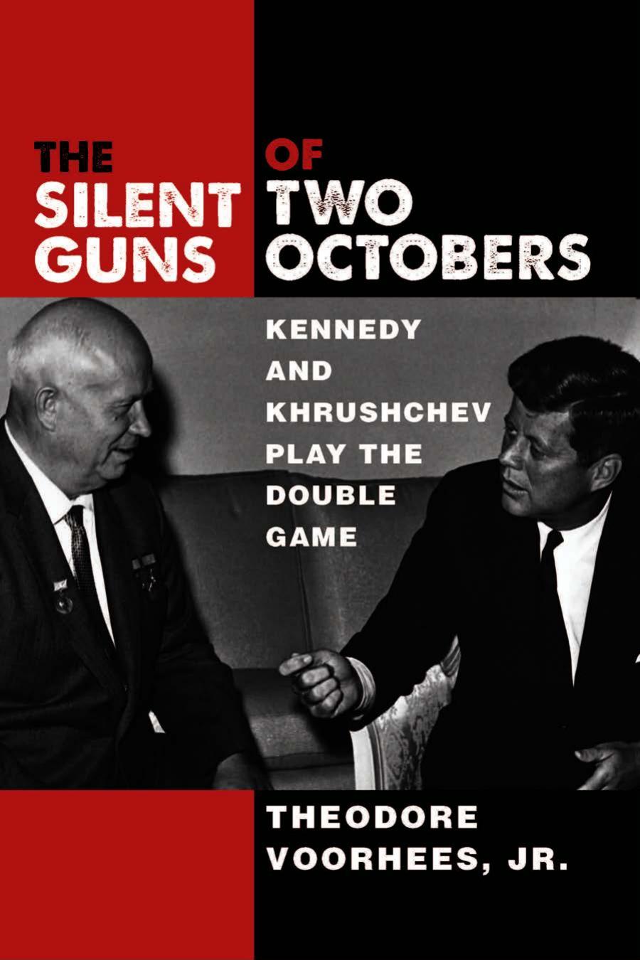 The Silent Guns Of Two Octobers Kennedy And Khrushchev Play The Double Game Theodore Voorhees