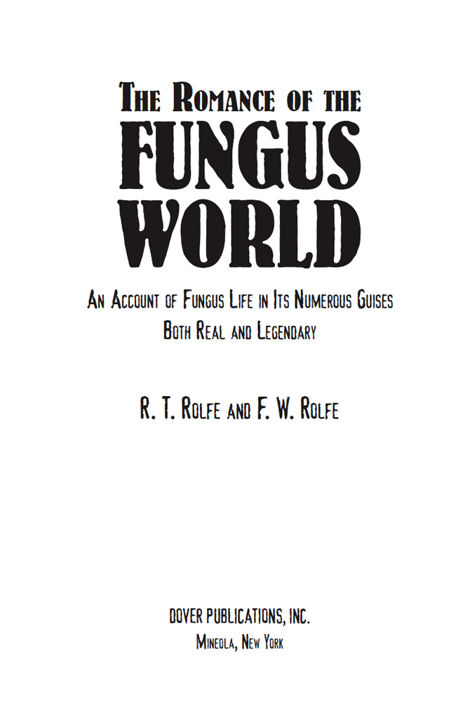 The Romance Of The Fungus World An Account Of Fungus Life In Its Numerous Guises Both Real And Legendary R T F W Rolfe
