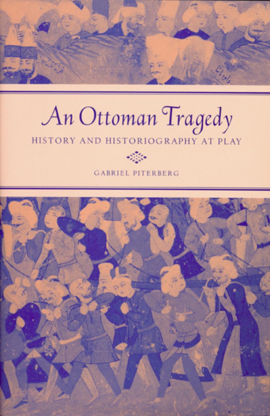An Ottoman Tragedy History And Historiography At Play Gabriel Piterberg