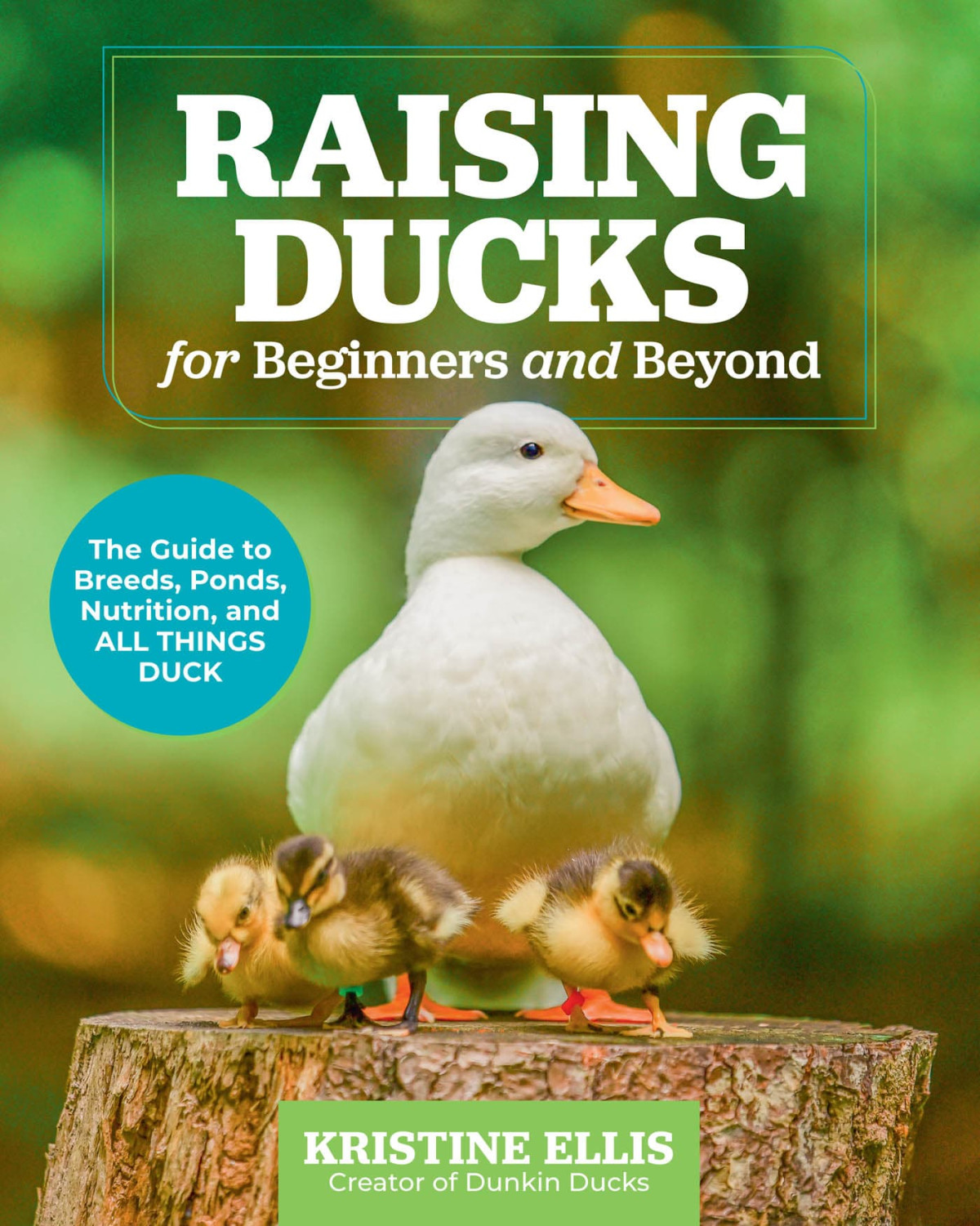 Raising Ducks For Beginners And Beyond The Guide To Breeds Ponds Nutrition And All Things Duck Kristine Ellis