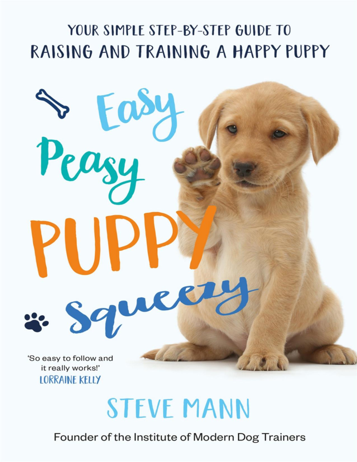 Easy Peasy Puppy Squeezy Your Simple Stepbystep Guide To Raising And Training A Happy Puppy Or Dog Steve Mann