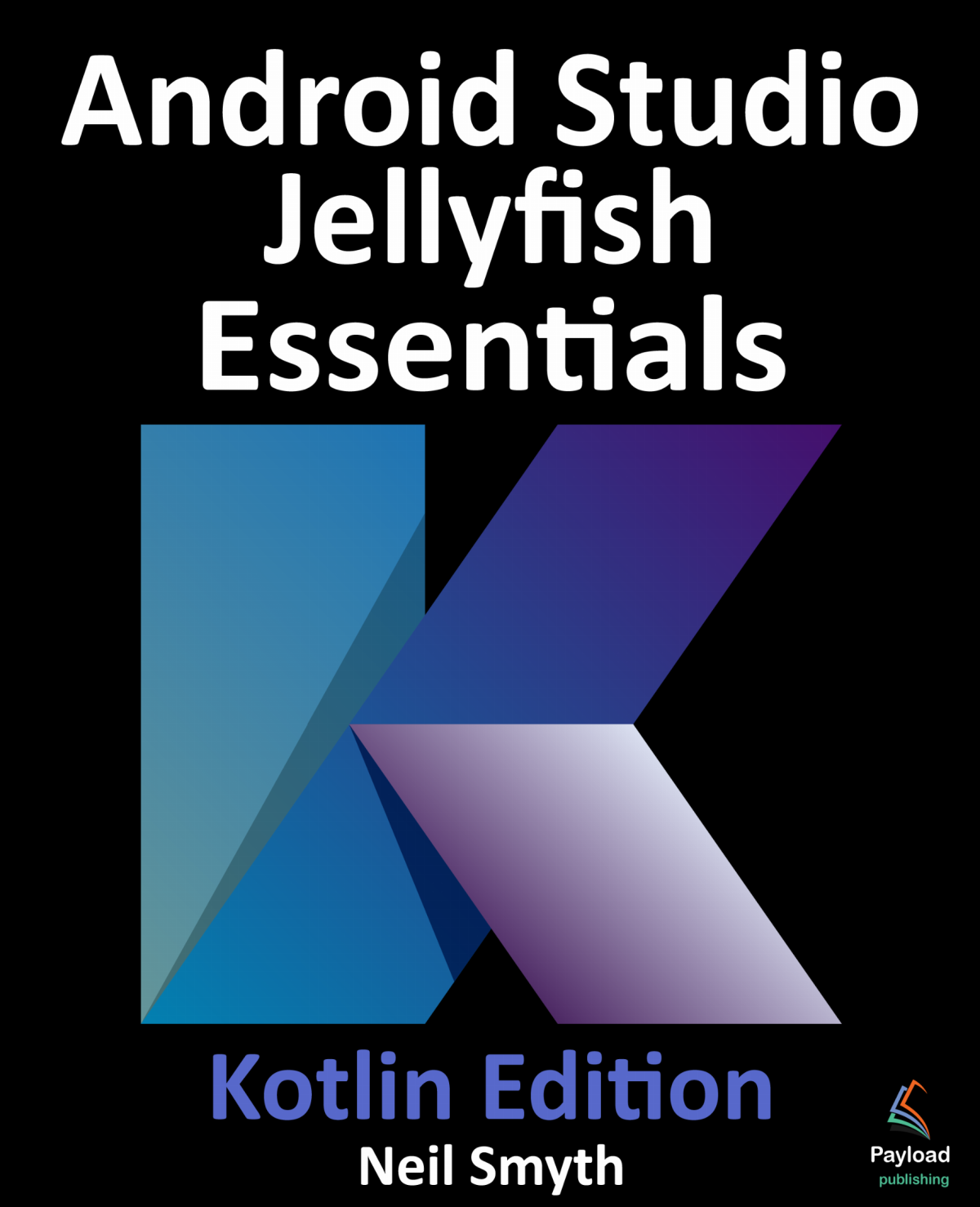 Android Studio Jellyfish Essentials Kotlin Edition Developing Android Apps Using Android Studio 202331 And Kotlin Neil Smyth