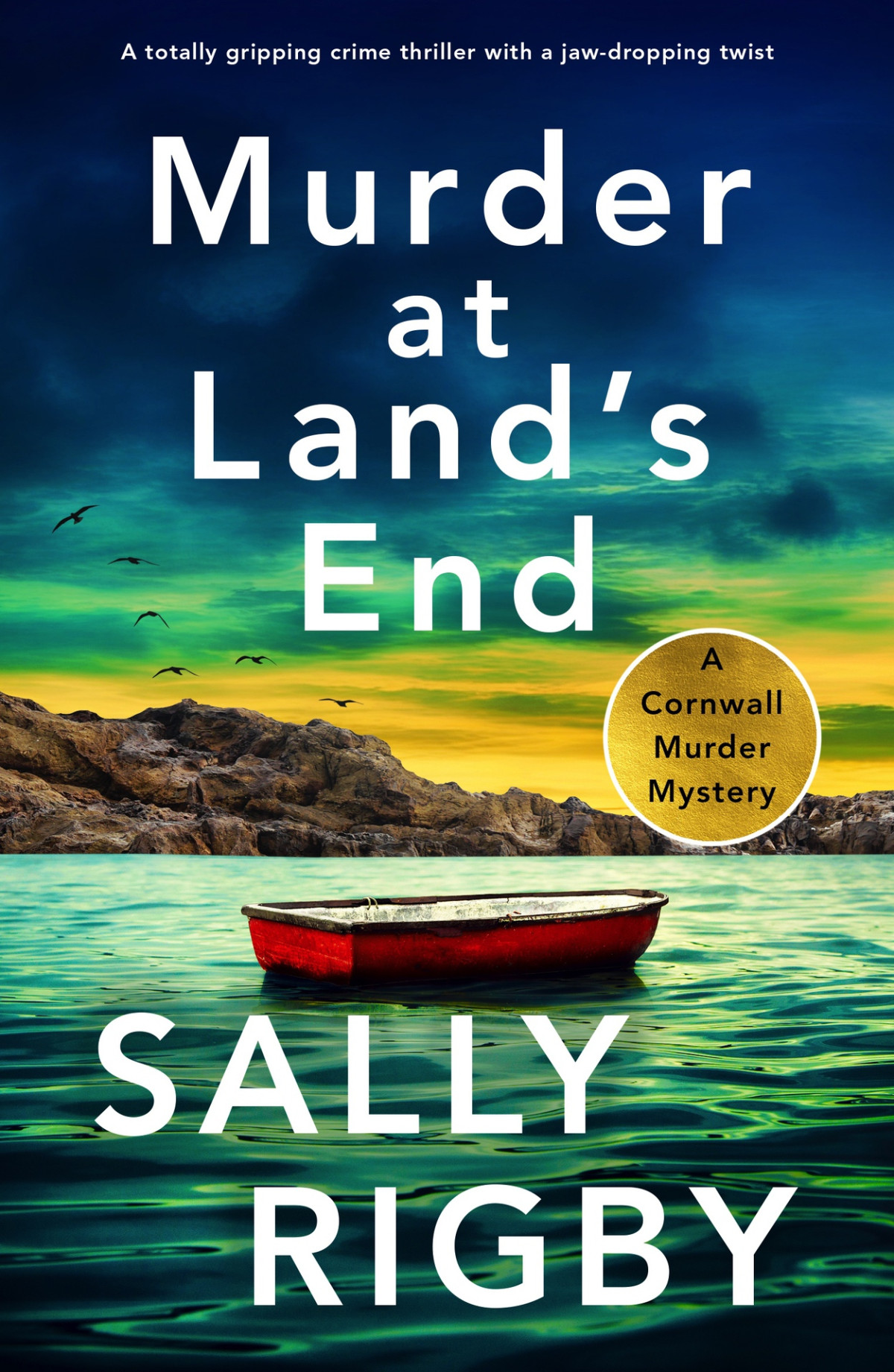 Murder At Lands End A Totally Gripping Crime Thriller With A Jawdropping Twist A Cornwall Murder Mystery Book 3 Sally Rigby