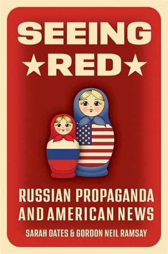 Seeing Red Russian Propaganda And American News Sarah Oates
