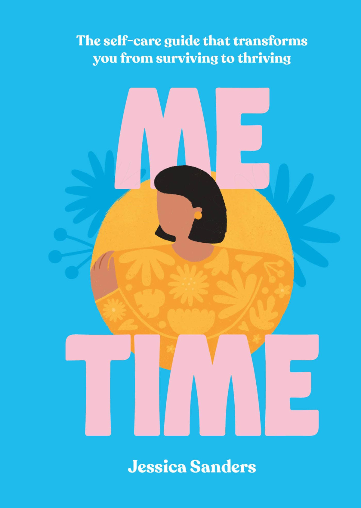 Me Time The Selfcare Guide That Transforms You From Surviving To Thriving Jessica Sanders
