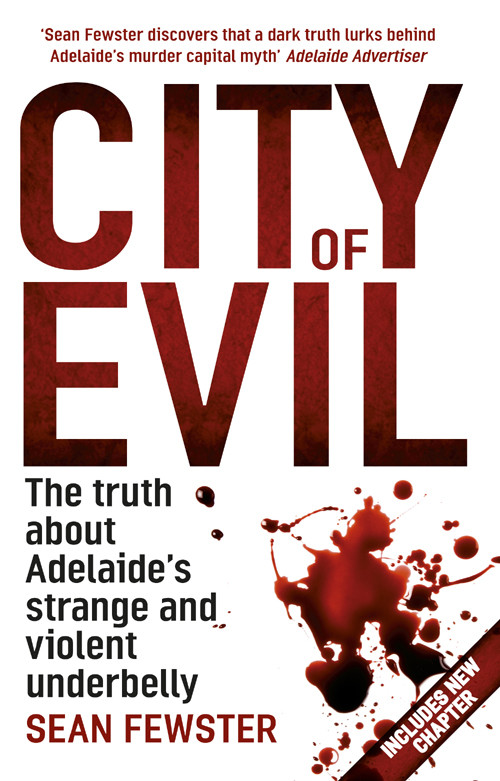 City Of Evil The Shocking Real Story Of Adelaides Strange And Violent Underbelly As Seen On Tv Sean Fewster