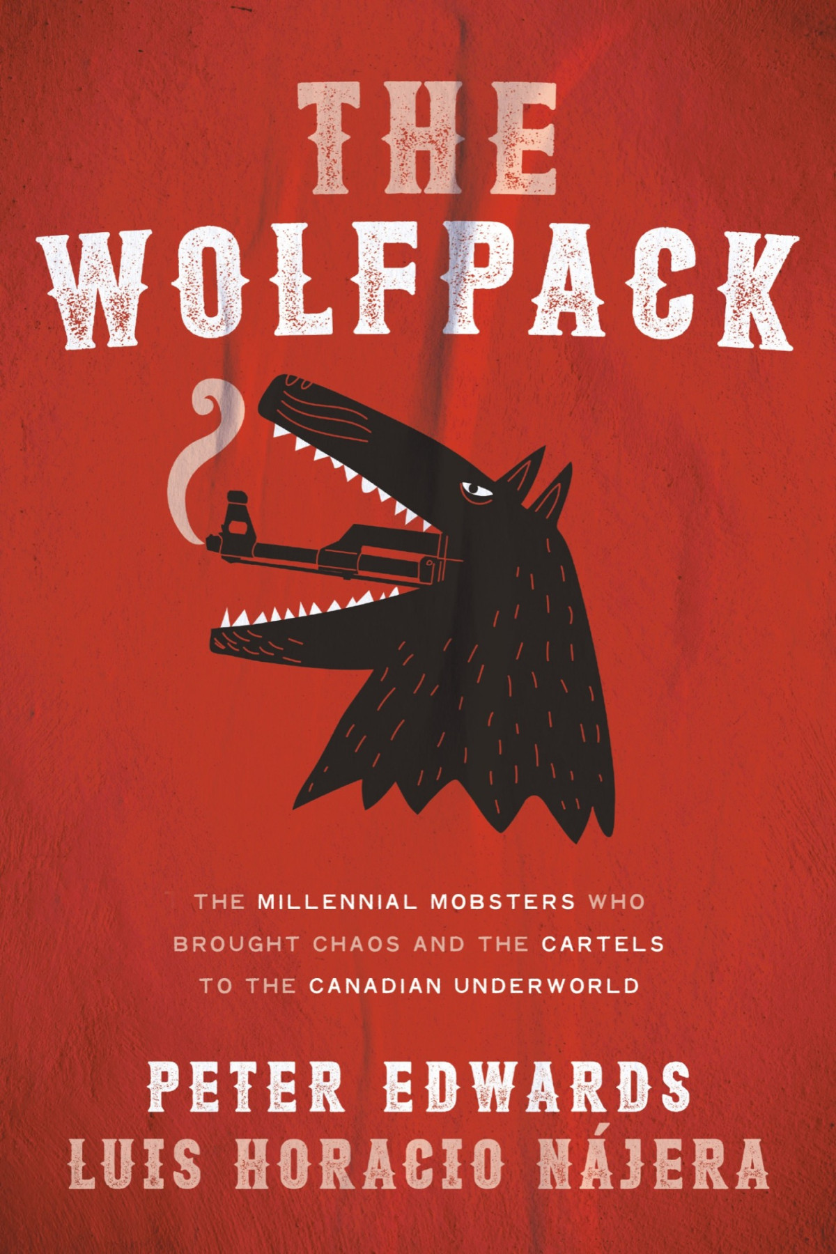 The Wolfpack The Millennial Mobsters Who Brought Chaos And The Cartels To The Canadian Underworld The Millennial Mobsters Who Brought Chaos And The Cartels To The Canadian Underworld Peter Edwards Luis Najera