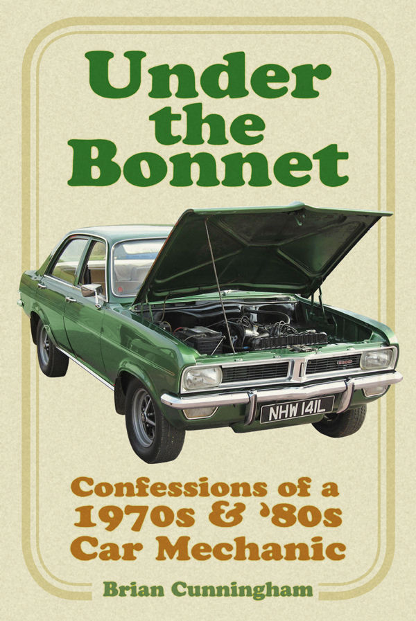 Under The Bonnet Confessions Of A 1970s 80s Car Mechanic Brian Cunningham