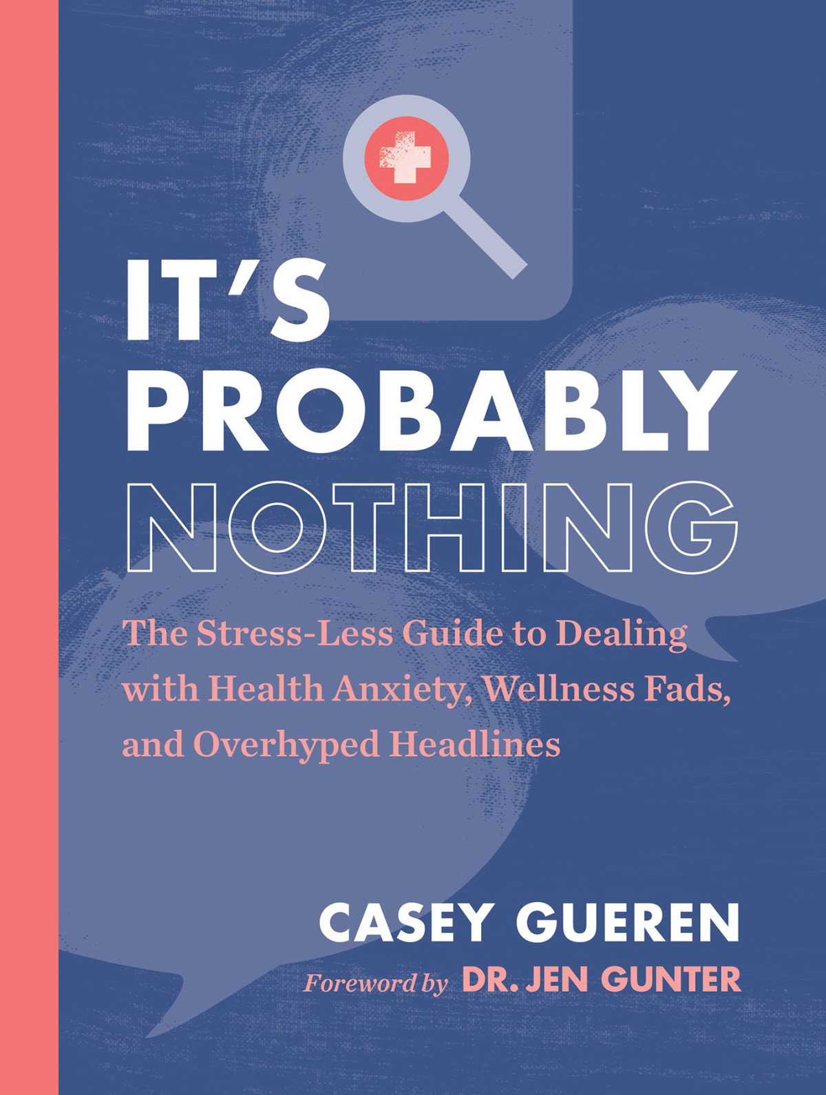 Its Probably Nothing The Stressless Guide To Dealing With Health Anxiety Wellness Fads And Overhyped Headlines Casey Gueren