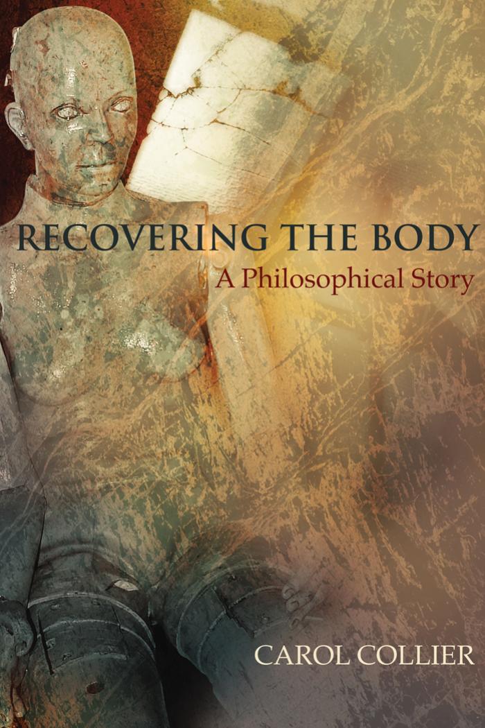 Recovering The Body A Philosophical Story Carol Collier