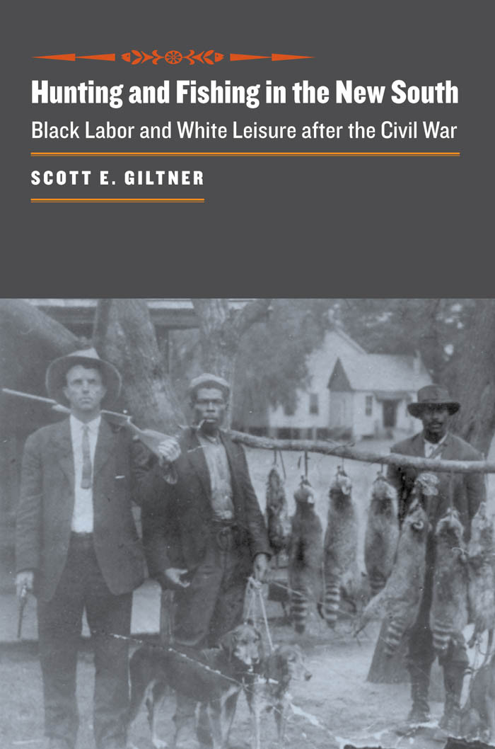 Hunting And Fishing In The New South Black Labor And White Leisure After The Civil War Scott E Giltner Professor Scott E Giltner