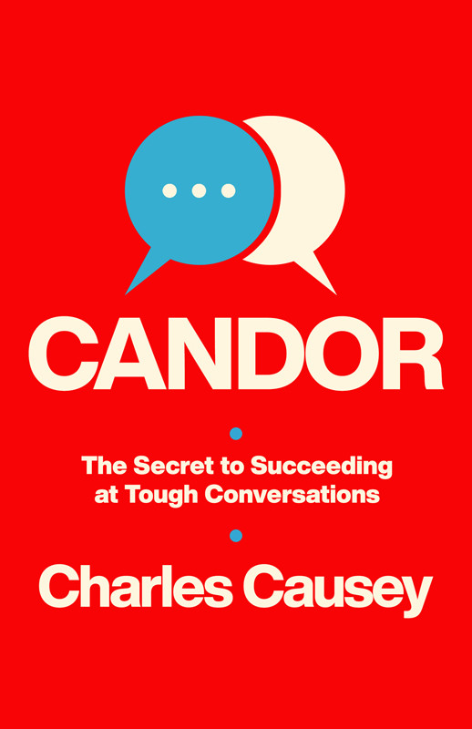 Candor The Secret To Succeeding At Tough Conversations Charles Causey