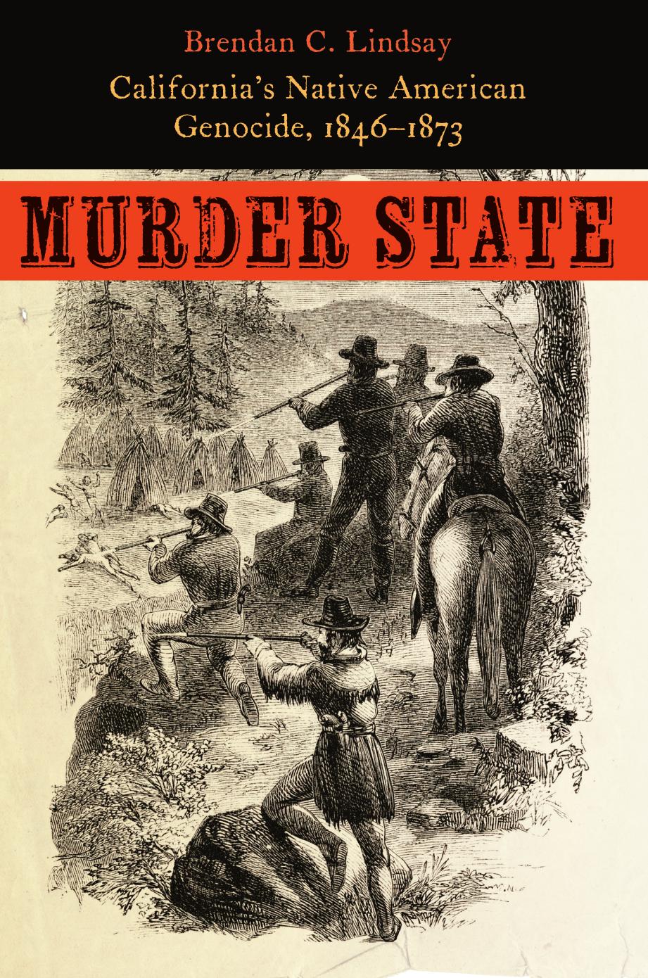 Murder State Californias Native American Genocide 18461873 Brendan C Lindsay