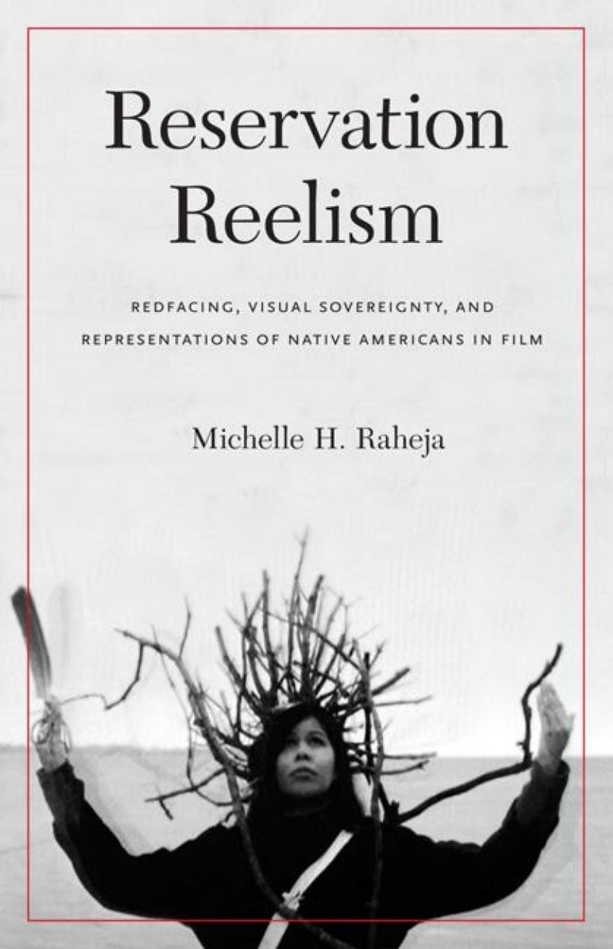 Reservation Reelism Redfacing Visual Sovereignty And Representations Of Native Americans In Film Michelle H Raheja