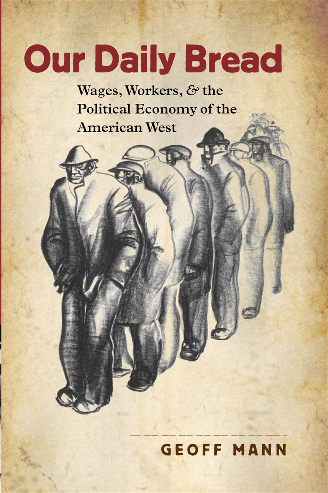 Our Daily Bread Wages Workers And The Political Economy Of The American West Geoff Mann