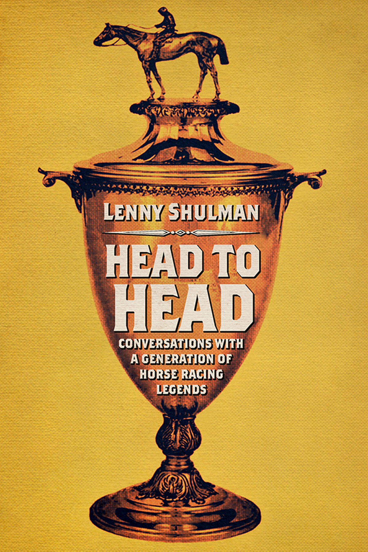 Head To Head Conversations With A Generation Of Horse Racing Legends Lenny Shulman