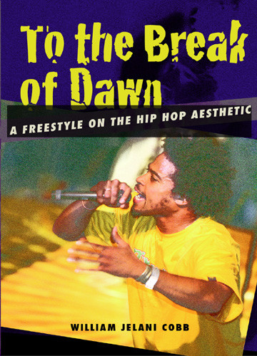 To The Break Of Dawn A Freestyle On The Hip Hop Aesthetic William Jelani Cobb