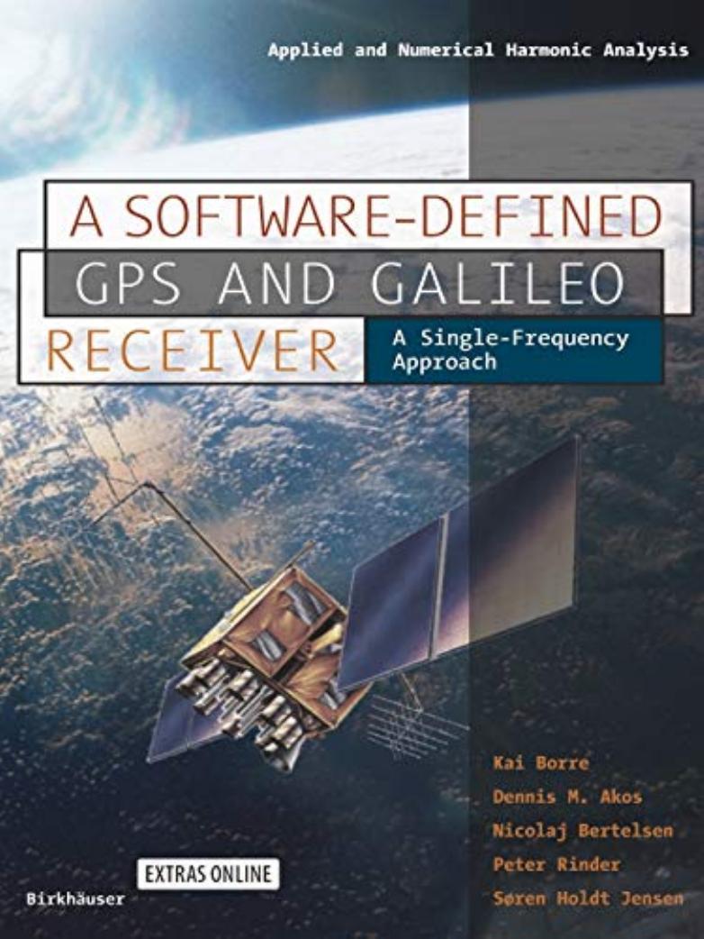 A Softwaredefined Gps And Galileo Receiver A Singlefrequency Approach Kai Borre Dennis M Akos Nicolaj Bertelsen Peter Rinder Sren Holdt Jensen