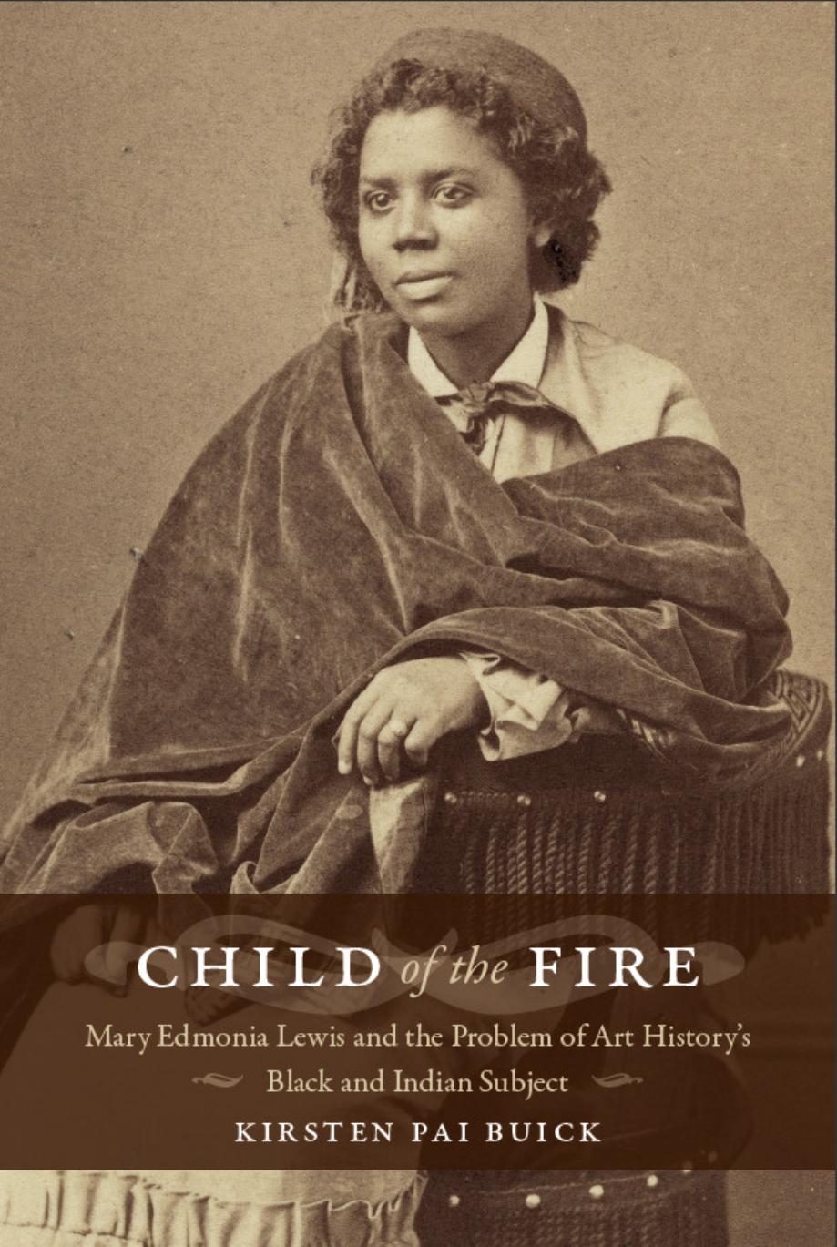 Child Of The Fire Mary Edmonia Lewis And The Problem Of Art Historys Black And Indian Subject Kirsten Buick