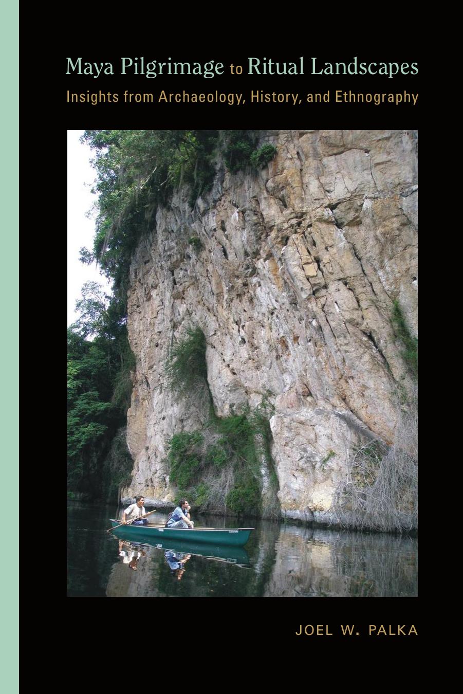 Maya Pilgrimage To Ritual Landscapes Insights From Archaeology History And Ethnography Joel W Palka