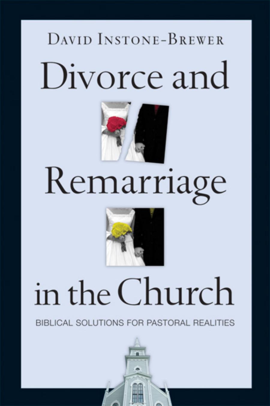 Divorce And Remarriage In The Church Biblical Solutions For Pastoral Realities David Instonebrewer