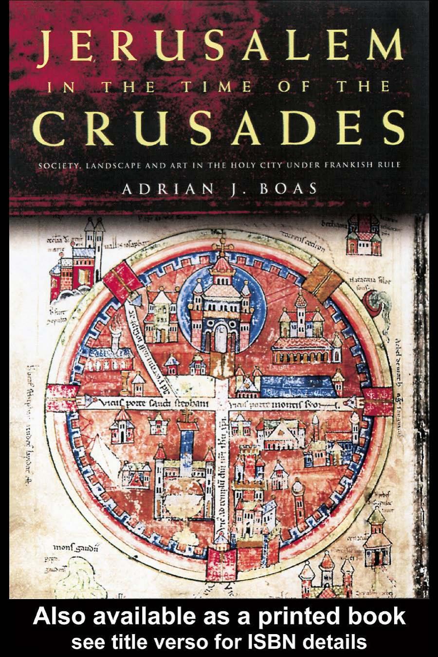 Jerusalem In The Time Of The Crusades Society Landscape And Art In The Holy City Under Frankish Rule Adrian J Boas