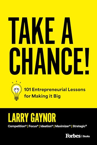 Take A Chance 101 Entrepreneurial Lessons For Making It Big Larry Gaynor