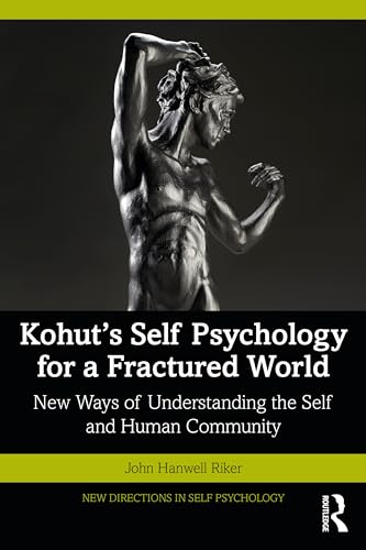 Kohuts Self Psychology For A Fractured World New Ways Of Understanding The Self And Human Community 1st Edition John Hanwell Riker