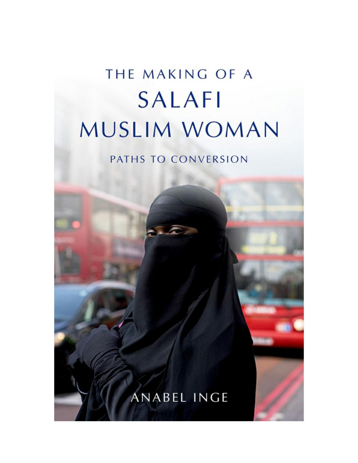 The Making Of A Salafi Muslim Woman Paths To Conversion Anabel Inge
