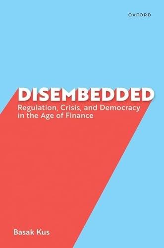 Disembedded Regulation Crisis And Democracy In The Age Of Finance Basak Kus