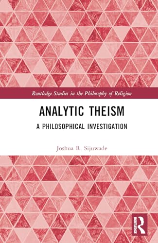 Analytic Theism 1st Edition Joshua R Sijuwade