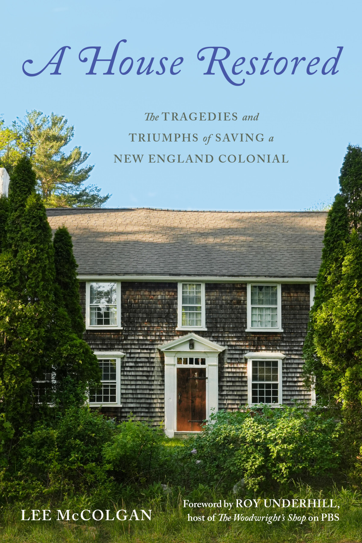 A House Restored The Tragedies And Triumphs Of Saving A New England Colonial Lee Mccolgan