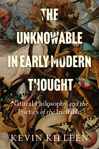 The Unknowable In Early Modern Thought Natural Philosophy And The Poetics Of The Ineffable 1st Edition Kevin Killeen